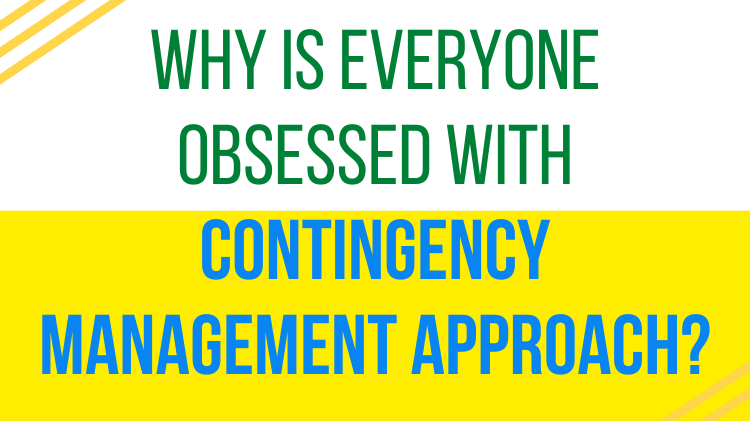 WHY IS EVERYONE OBSESSED WITH CONTINGENCY MANAGEMENT APPROACH?